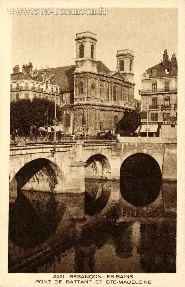 2551 - BESANÇON-LES-BAINS - PONT DE BATTANT ET STE-MADELEINE